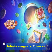 loteria uruguaia 21 horas